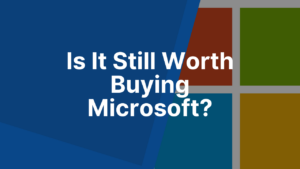 Is It Still Worth Buying Microsoft