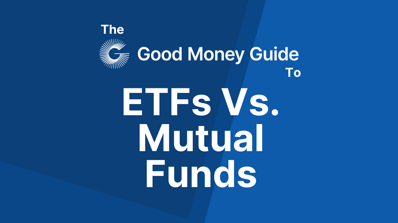 Mutual Funds versus ETFs: Which is Best? - Good Money Guide