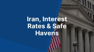 Iran, Interest Rates & Safe Havens