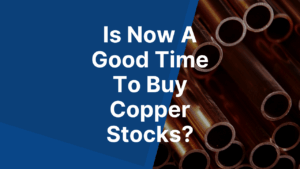 Is Now A Good Time To Buy Copper Stocks
