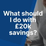 What should I do with £20k savings